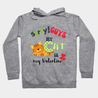 Sorry GUYS My Cat is my valentine Hoodie